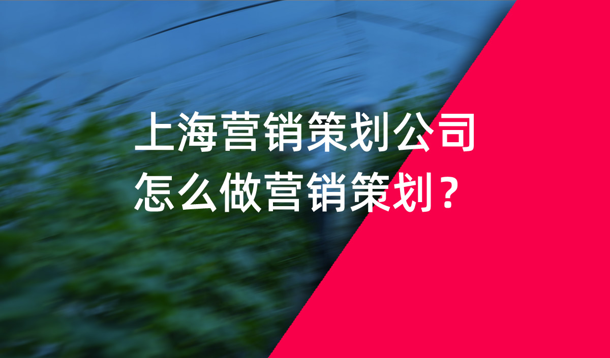 營銷策劃,上海營銷策劃公司怎么做營銷策劃? 營銷策劃,上海營銷策劃公司怎么做營銷策劃?