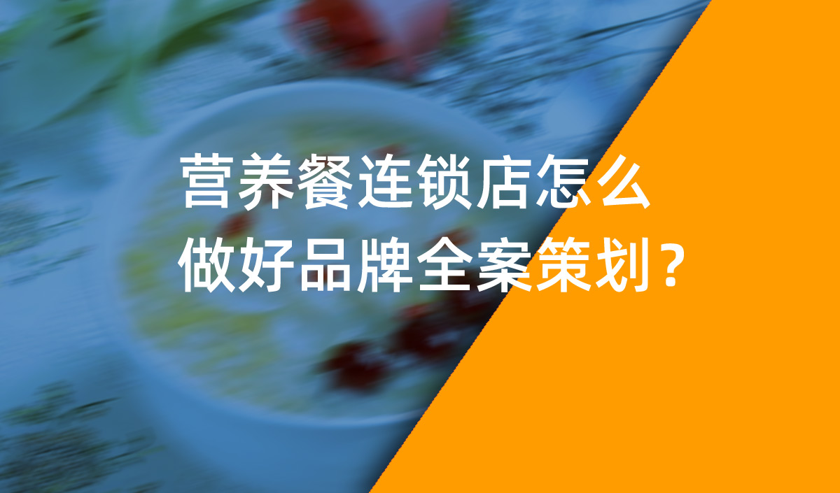 營養餐連鎖店怎么做好品牌全案策劃 營養餐連鎖店怎么做好品牌全案策劃