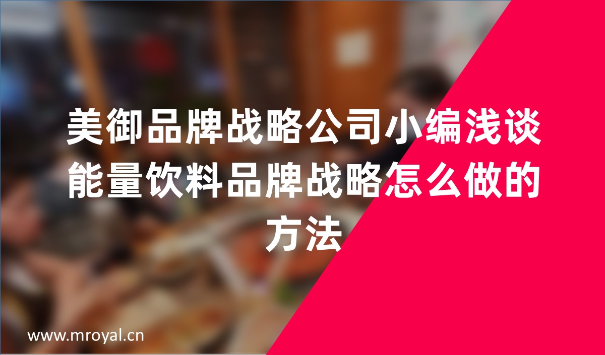 美御品牌戰略公司小編淺談能量飲料品牌戰略怎么做的方法 美御品牌戰略公司小編淺談能量飲料品牌戰略怎么做的方法