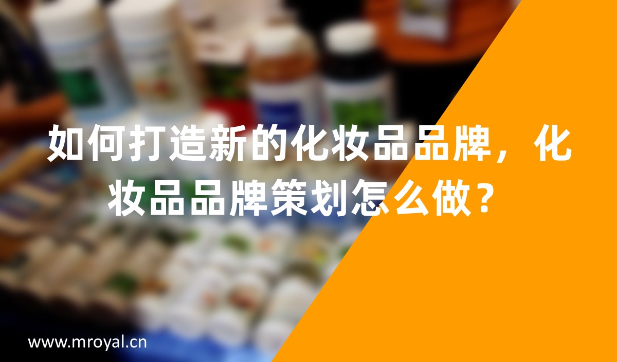 如何打造新的化妝品品牌,化妝品品牌策劃怎么做? 如何打造新的化妝品品牌,化妝品品牌策劃怎么做?