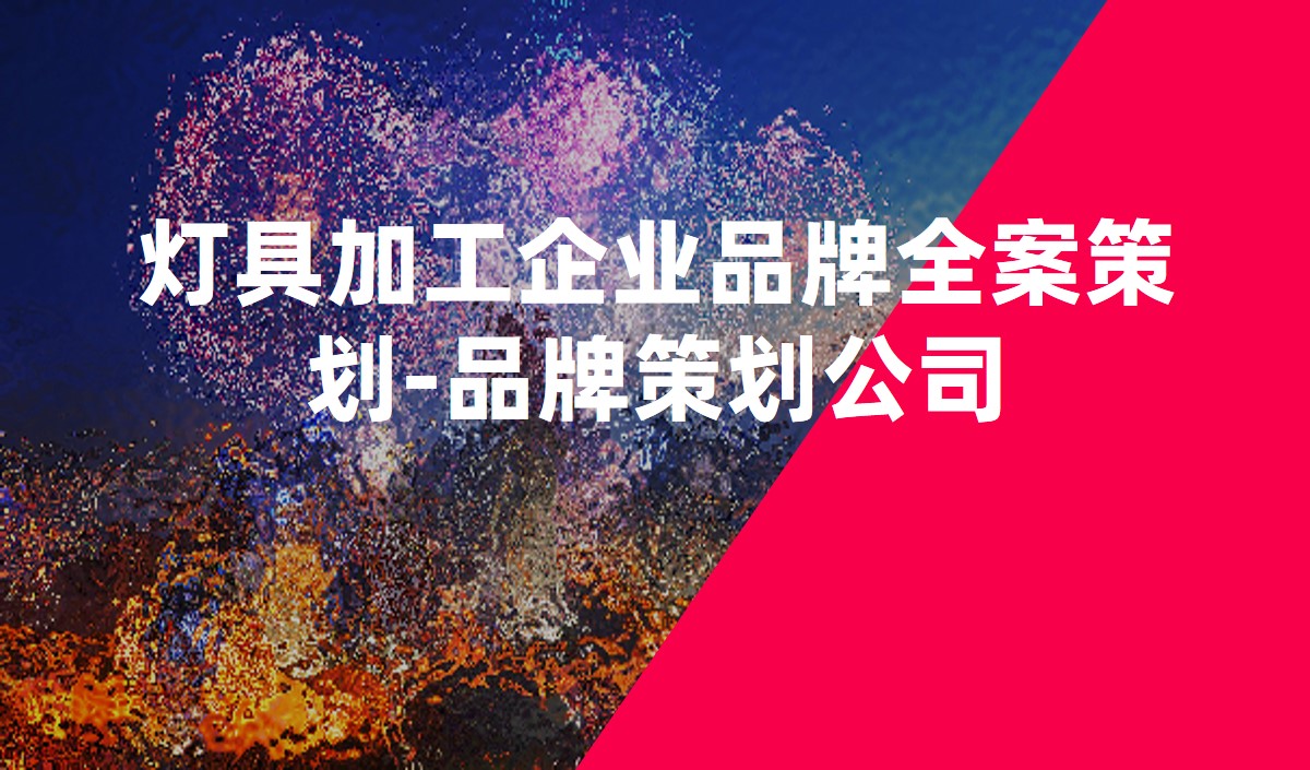 燈具加工企業品牌全案策劃-品牌策劃公司