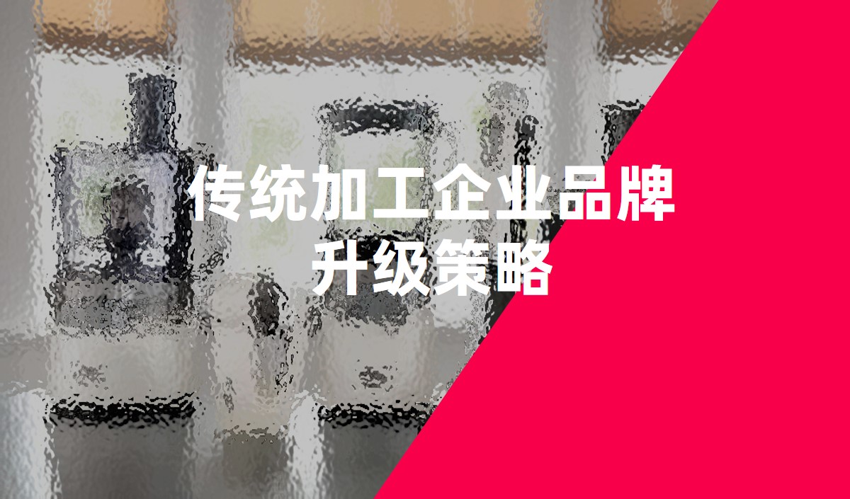 傳統加工企業品牌升級策略-品牌全案策劃