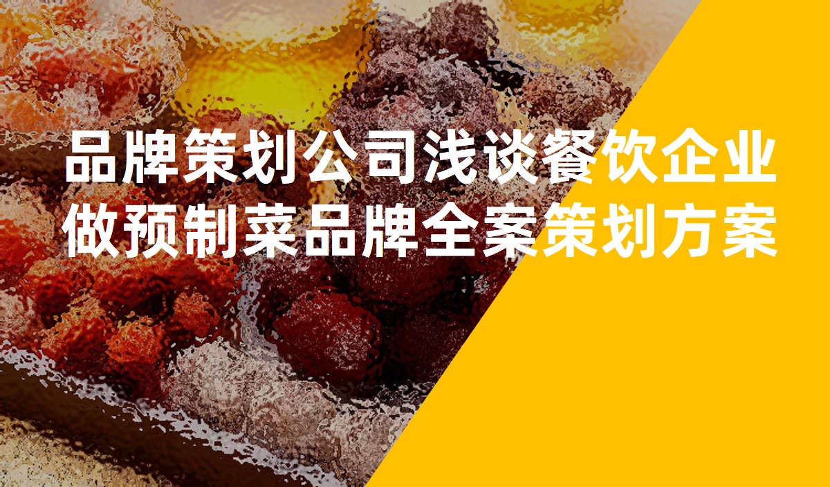 品牌策劃公司淺談餐飲企業做預制菜品牌全案策劃方案